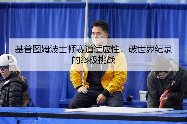 基普图姆波士顿赛道适应性：破世界纪录的终极挑战